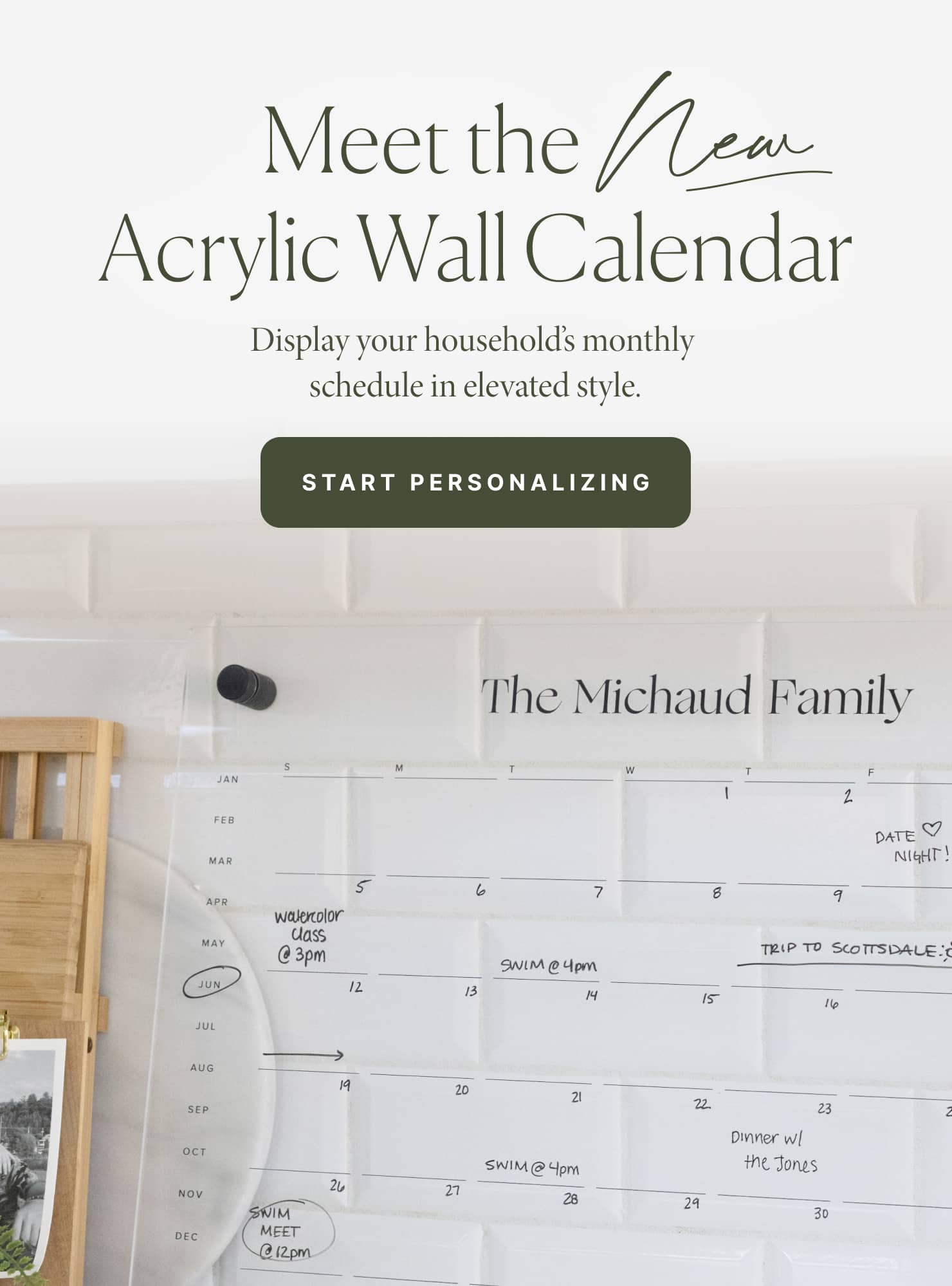Meet the fleae Acrylic Wall Calendar Display your households monthly schedule in elevated style. START PERSONALIZING W The Michaud Family ! Z pate NIigHT ! 55 b 7 8 9 wamoor @ 3: TRIP T SCOTTSDALE P SWIM @ Ypm 12 13 1 e T 9 20 2 2 23 2 Dner w SWIM @ Ypm e Jongs oct Nov 28 N 2 30 DEC Meer 4 Zpm I 